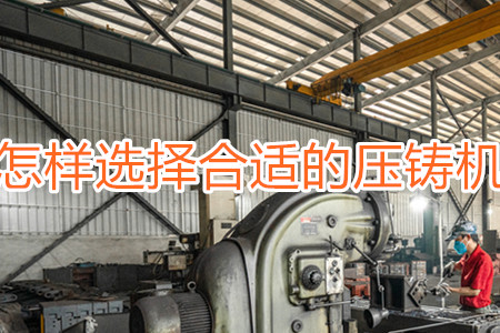 怎樣選擇合適的壓鑄機？